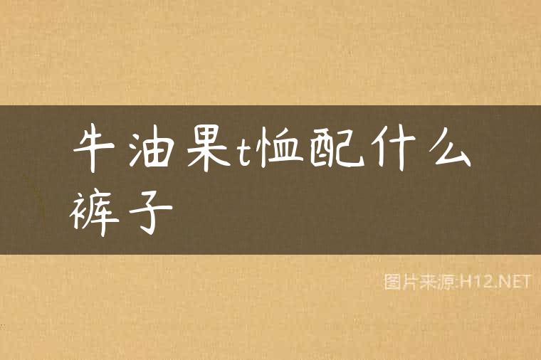 牛油果t恤配什么裤子