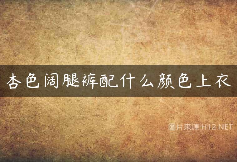 杏色阔腿裤配什么颜色上衣