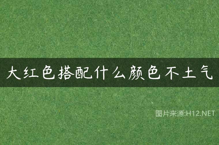 大红色搭配什么颜色不土气