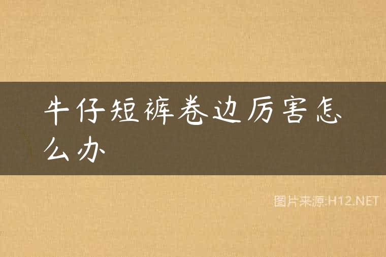 牛仔短裤卷边厉害怎么办