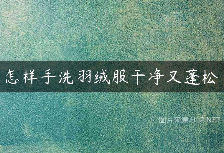 怎样手洗羽绒服干净又蓬松