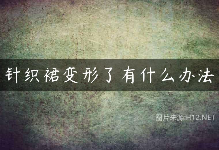 针织裙变形了有什么办法