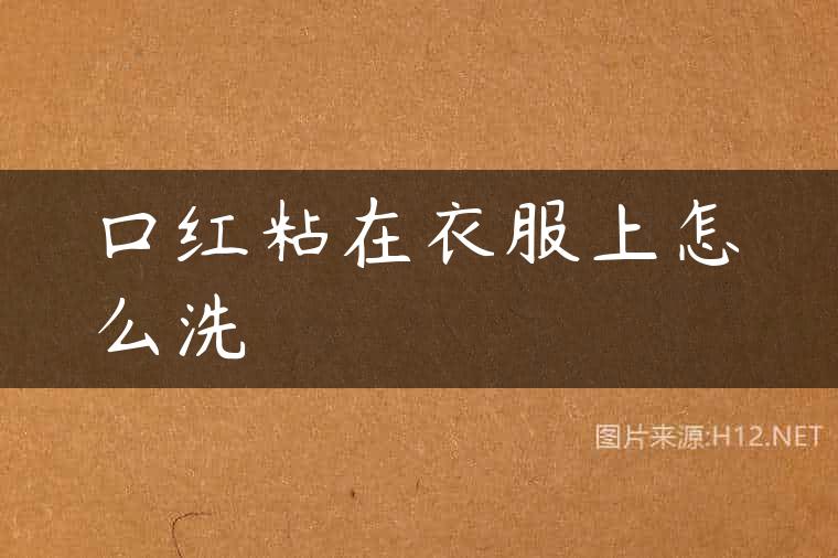 口红粘在衣服上怎么洗