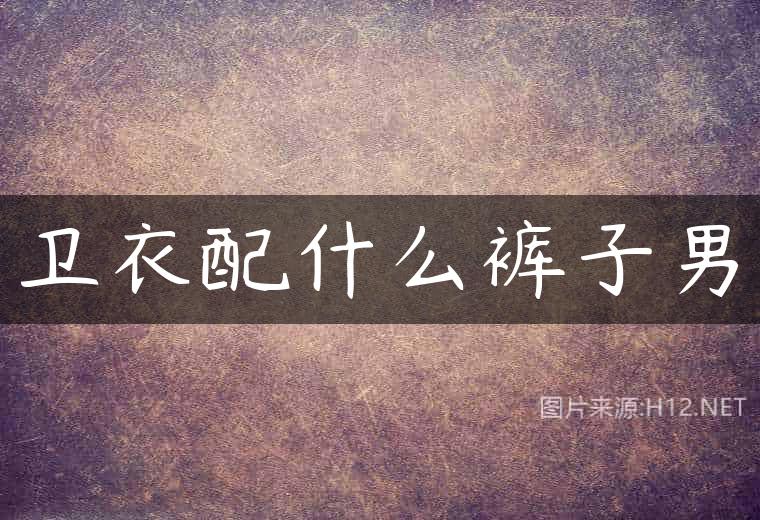 卫衣配什么裤子男