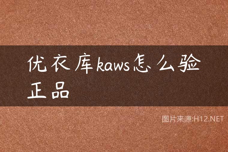 优衣库kaws怎么验正品