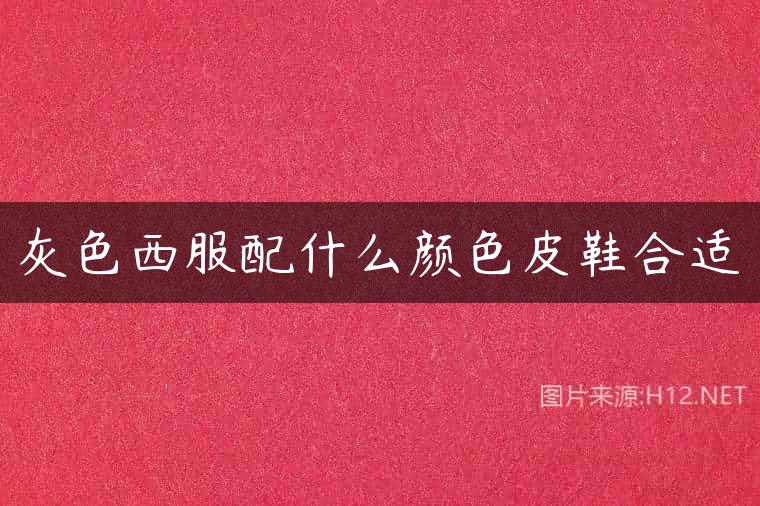 灰色西服配什么颜色皮鞋合适
