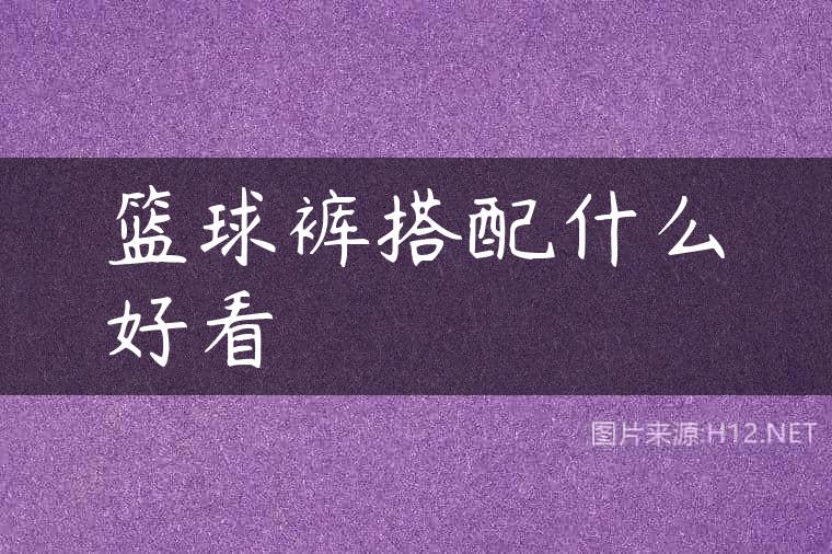 篮球裤搭配什么好看