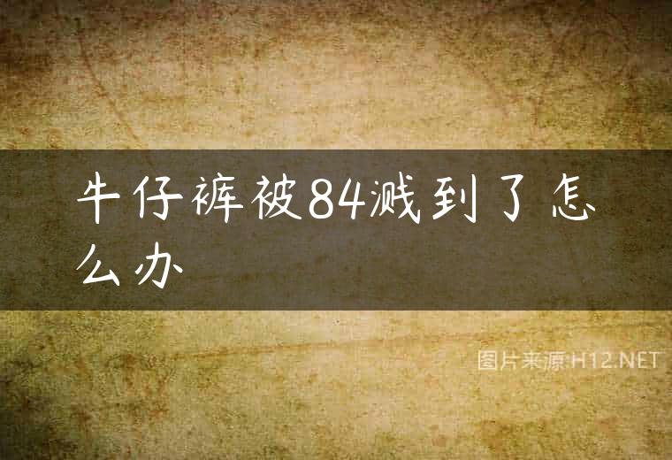 牛仔裤被84溅到了怎么办