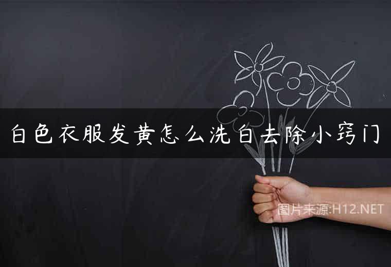 白色衣服发黄怎么洗白去除小窍门