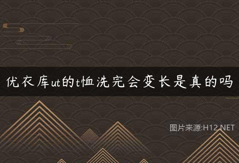 优衣库ut的t恤洗完会变长是真的吗