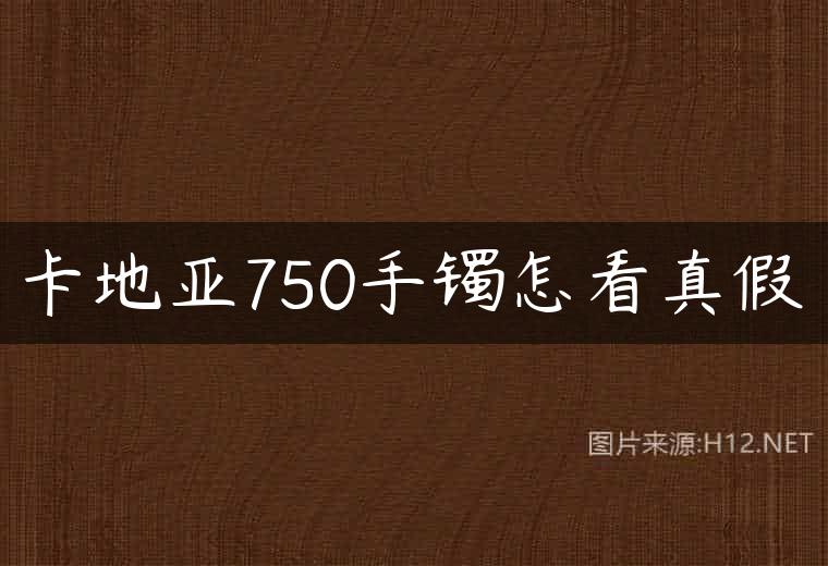 卡地亚750手镯怎看真假