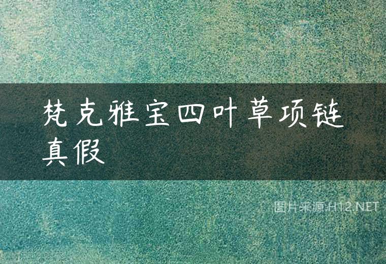 梵克雅宝四叶草项链真假