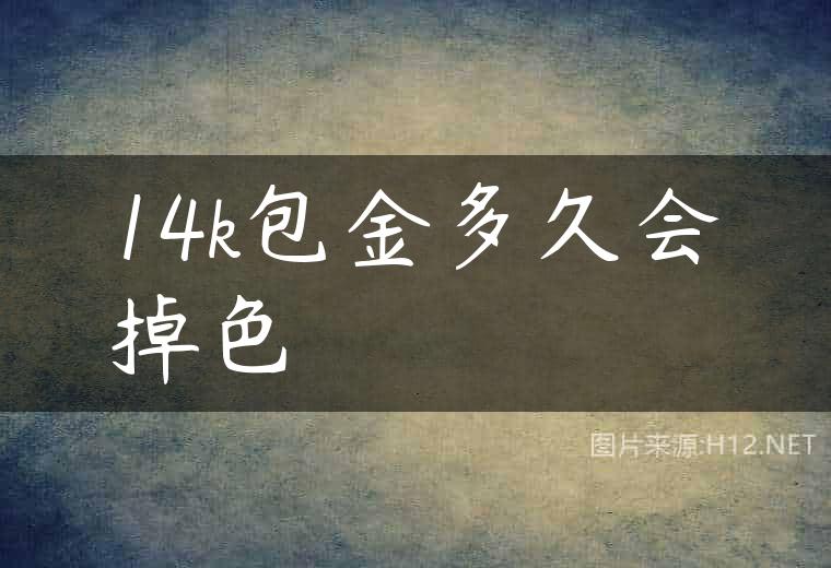 14k包金多久会掉色