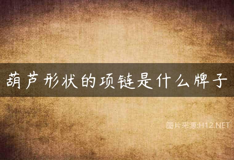 葫芦形状的项链是什么牌子