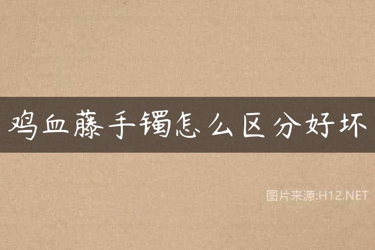 鸡血藤手镯怎么区分好坏