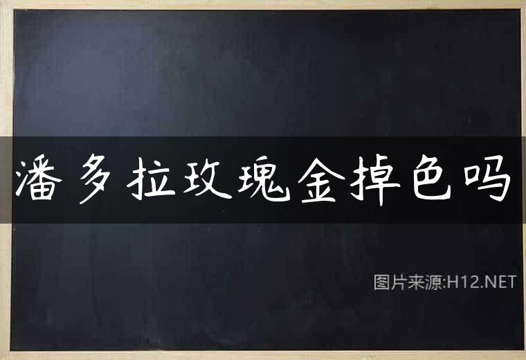 潘多拉玫瑰金掉色吗