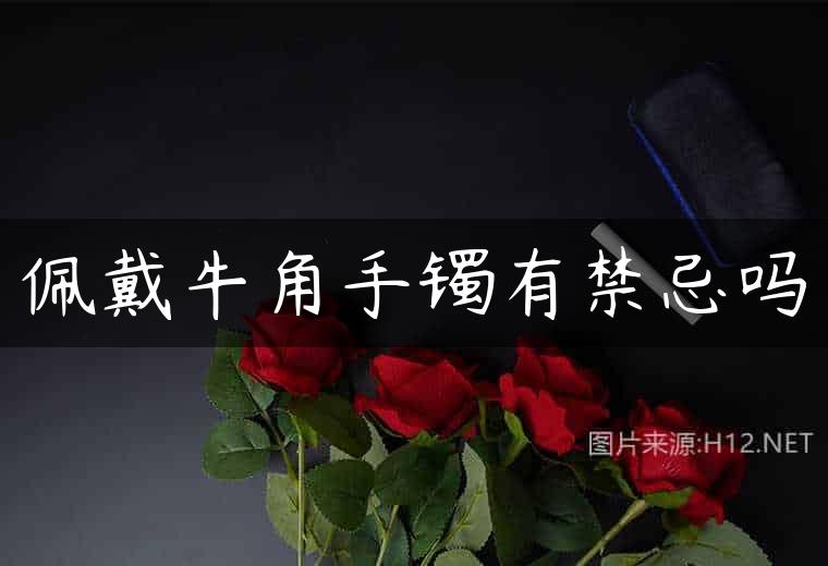 佩戴牛角手镯有禁忌吗