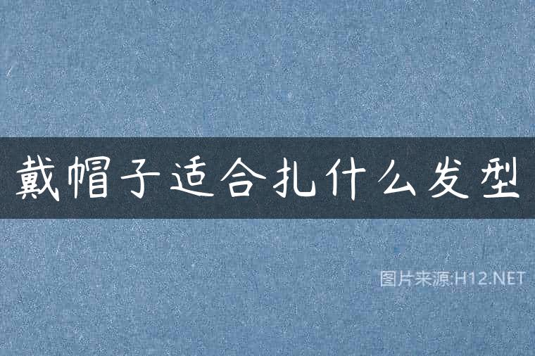 戴帽子适合扎什么发型