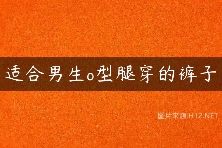 适合男生o型腿穿的裤子