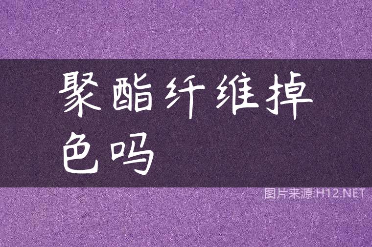 聚酯纤维掉色吗
