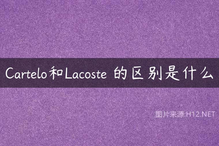 Cartelo和Lacoste 的区别是什么