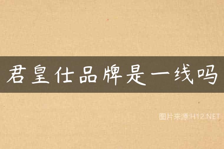 君皇仕品牌是一线吗