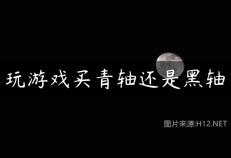 玩游戏买青轴还是黑轴