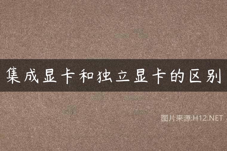 集成显卡和独立显卡的区别