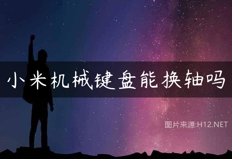 小米机械键盘能换轴吗