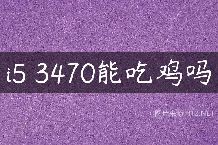 i5 3470能吃鸡吗