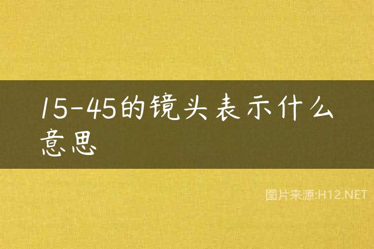 15-45的镜头表示什么意思