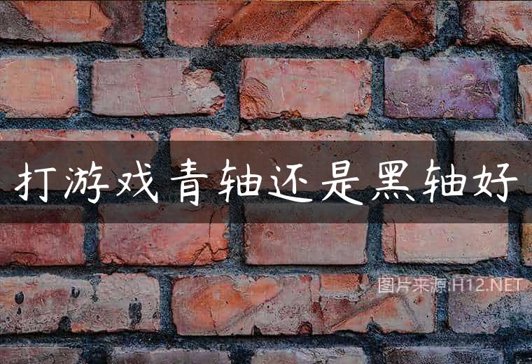打游戏青轴还是黑轴好