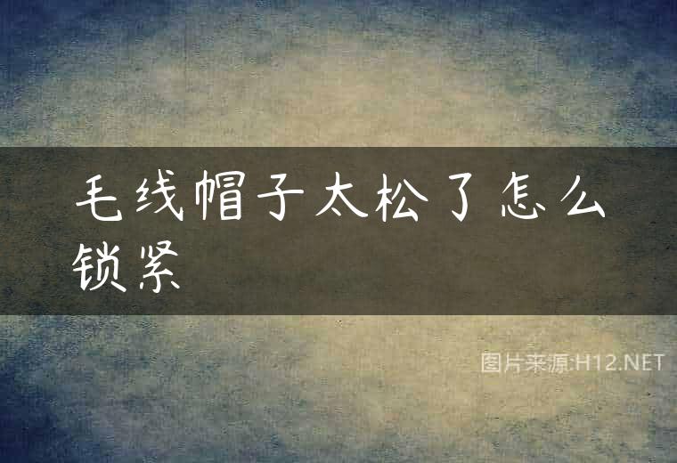 毛线帽子太松了怎么锁紧