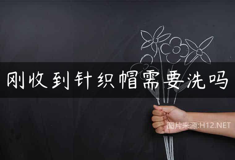 刚收到针织帽需要洗吗