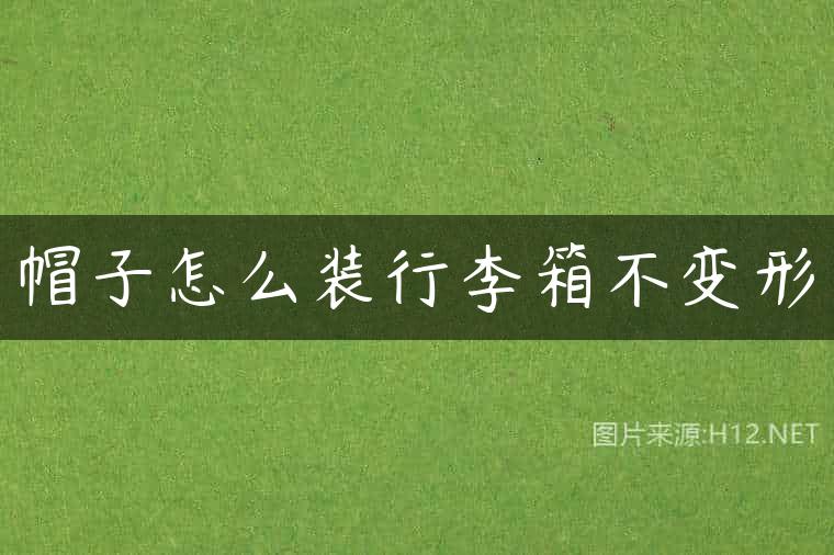 帽子怎么装行李箱不变形