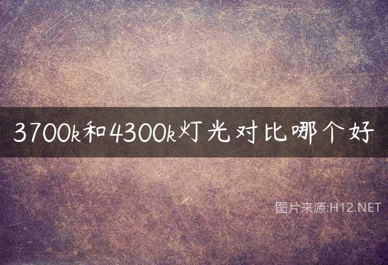 3700k和4300k灯光对比哪个好