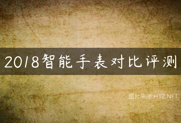 2018智能手表对比评测