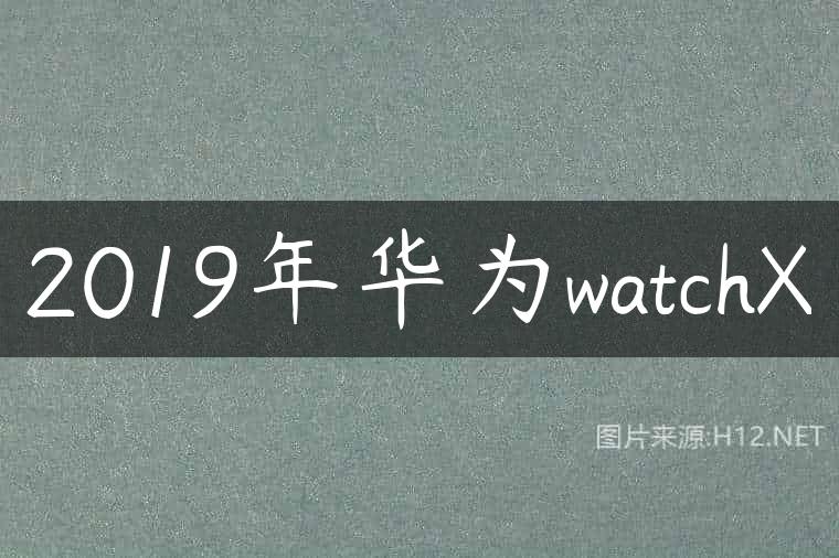 2019年华为watchX