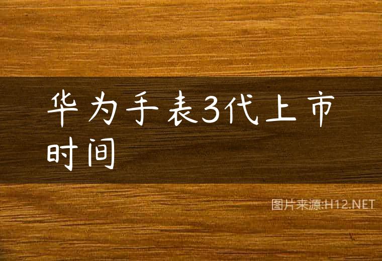华为手表3代上市时间
