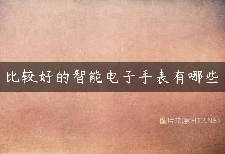 比较好的智能电子手表有哪些