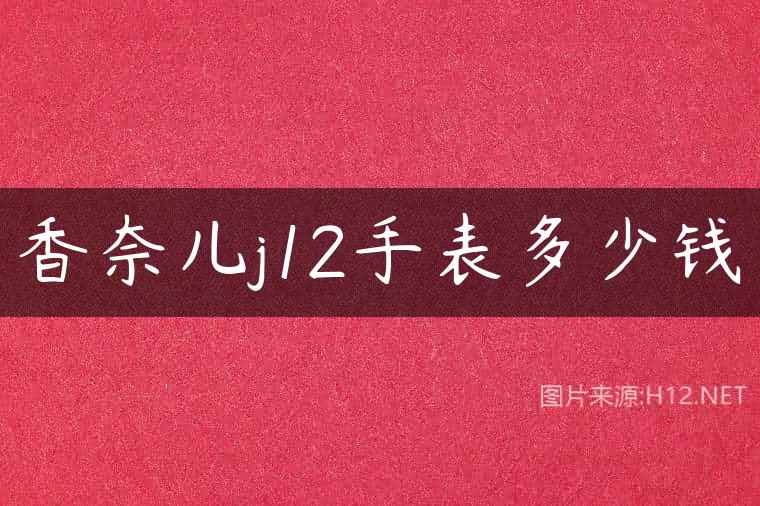 香奈儿j12手表多少钱
