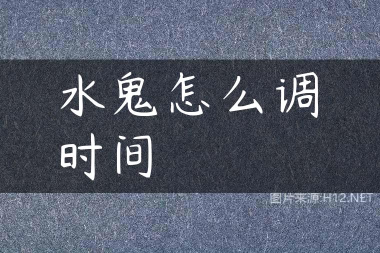 水鬼怎么调时间