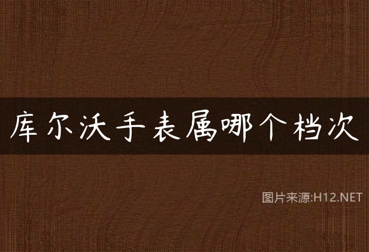 库尔沃手表属哪个档次