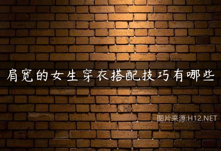 肩宽的女生穿衣搭配技巧有哪些