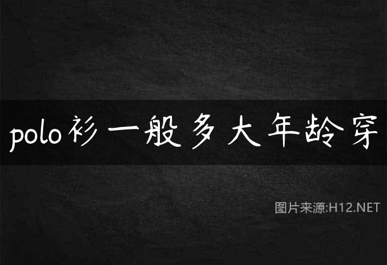 polo衫一般多大年龄穿
