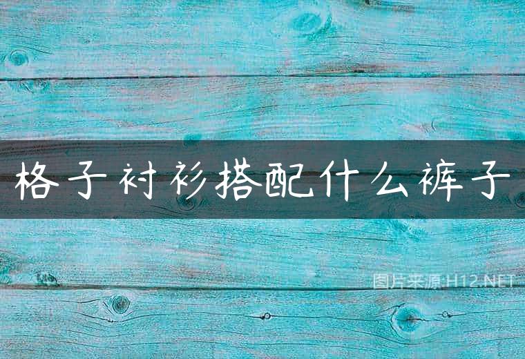 格子衬衫搭配什么裤子