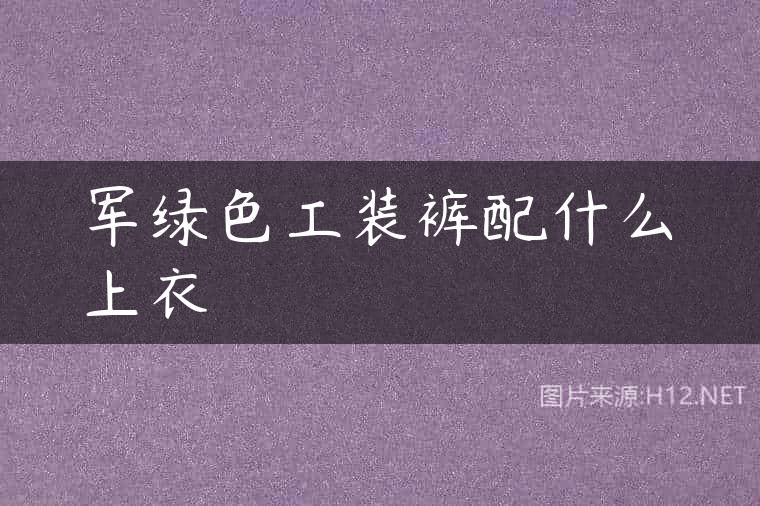 军绿色工装裤配什么上衣