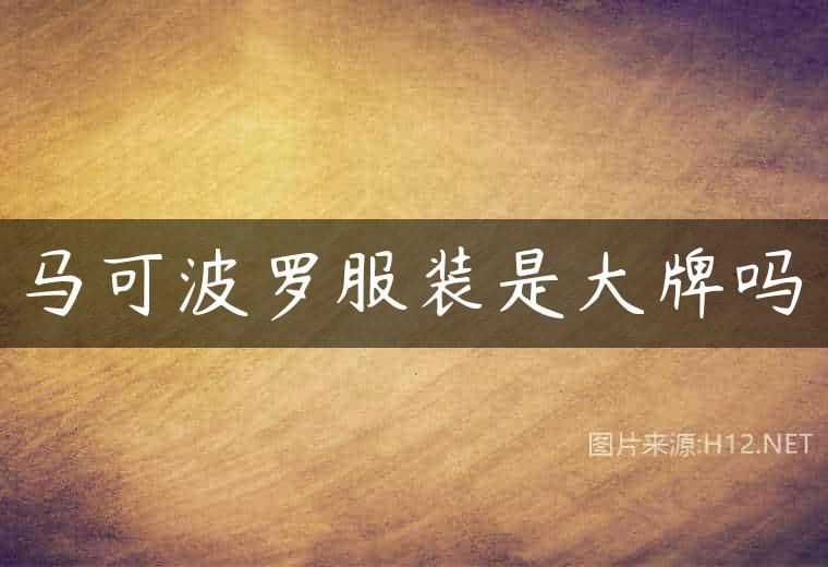 马可波罗服装是大牌吗