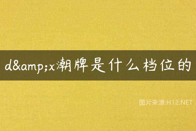 d&x潮牌是什么档位的