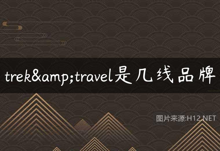 trek&travel是几线品牌